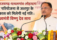 धरमजयगढ़-पत्थलगांव-लोहरदगा रेल परियोजना से जशपुर के विकास को मिलेगी नई गति : मुख्यमंत्री श्री विष्णु देव साय